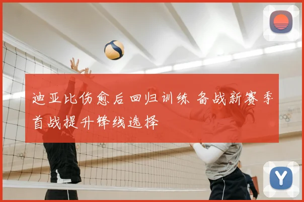 迪亚比伤愈后回归训练 备战新赛季首战提升锋线选择