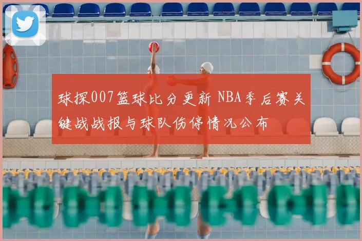 球探007篮球比分更新 NBA季后赛关键战战报与球队伤停情况公布