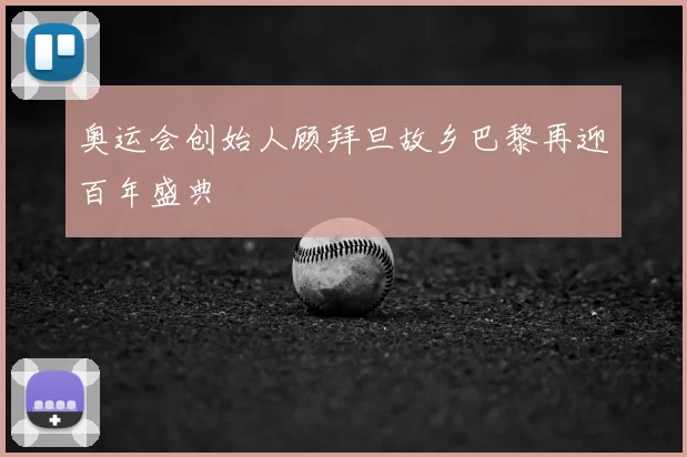 奥运会创始人顾拜旦故乡巴黎再迎百年盛典