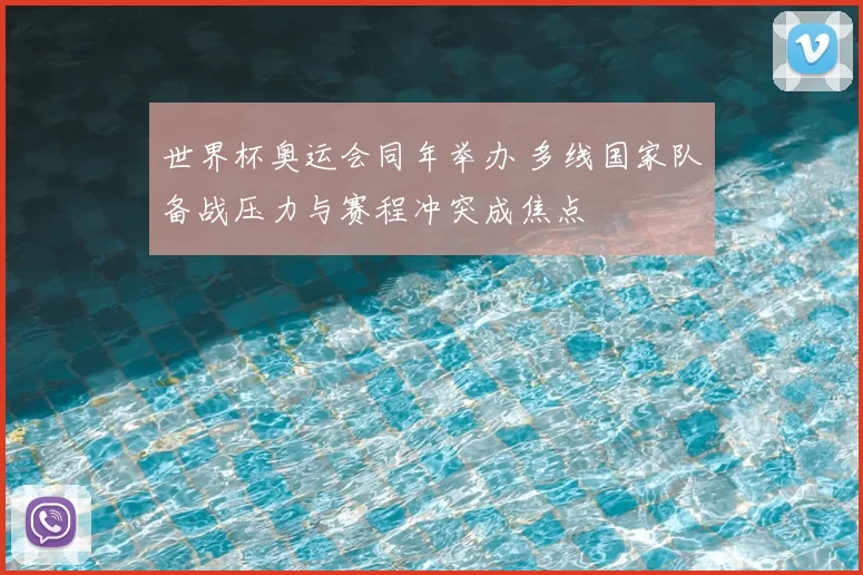 世界杯奥运会同年举办 多线国家队备战压力与赛程冲突成焦点